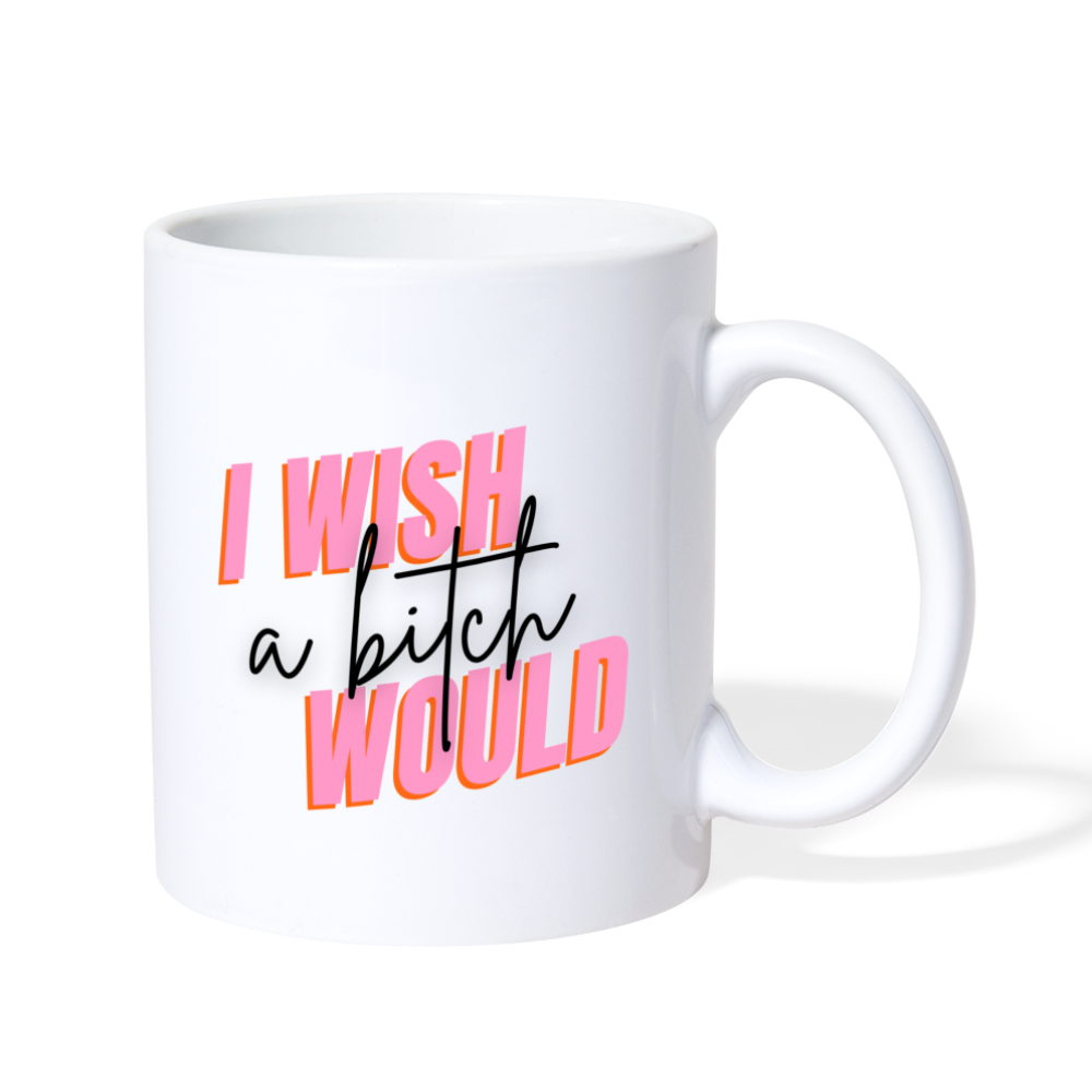 I Wish a Bitch Would Mug - white