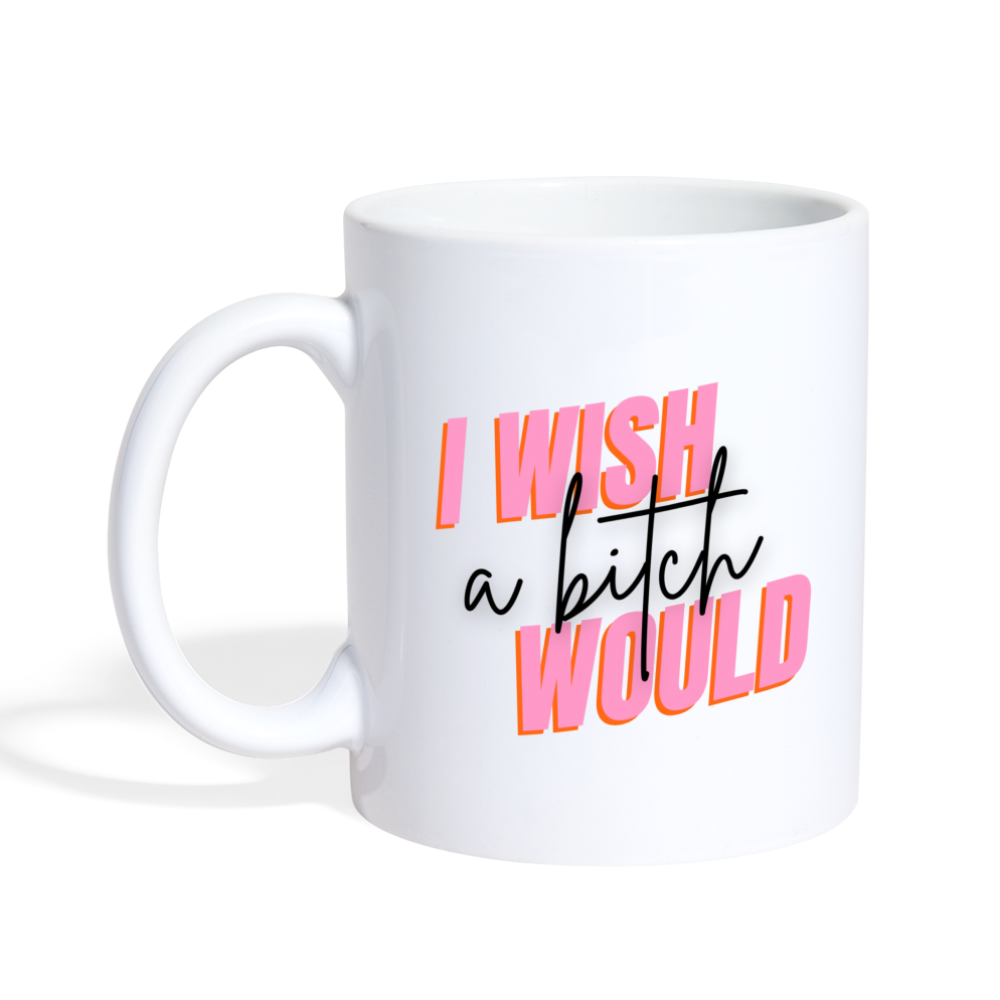 I Wish a Bitch Would Mug - white