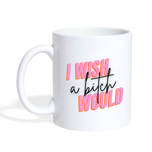 I Wish a Bitch Would Mug - white